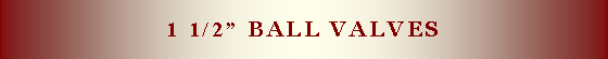 Text Box: 1 1/2� ball valves