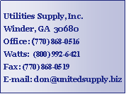 Text Box: Utilities Supply, Inc. Winder, GA  30680Office: (770) 868-0516Watts:  (800) 992-6421Fax: (770) 868-0519E-mail: don@unitedsupply.biz