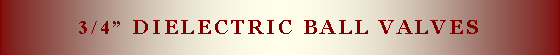 Text Box: 3/4” Dielectric ball valves