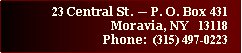 Text Box: 23 Central St. � P. O. Box 431Moravia, NY   13118Phone:  (315) 497-0223